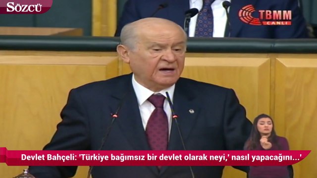 Devlet Bahçeli 'Türkiye bağımsız ve egemen bir devlet olarak neyi, nasıl yapacağını sana mı soracak'
