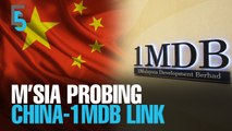 EVENING 5: M’sia probing alleged China-1MDB link