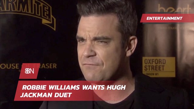 Robbie Williams Wants To Do A Hugh Jackman Duet