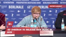 Ed Sheeran Is Releasing New Music And A New Movie