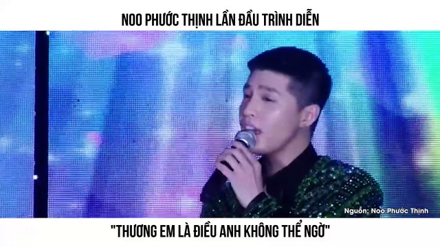 NOO PHƯỚC THỊNH LẦN ĐẦU TRÌNH DIỄN THƯƠNG EM LÀ ĐIỀU ANH KHÔNG THỂ NGỜ