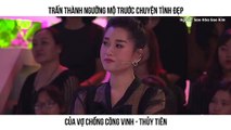 TRẦN THÀNH NGƯỠNG MỘ TRƯỚC CHUYỆN TÌNH ĐẸP CỦA VỢ CHỒNG CÔNG VINH - THỦY TIÊN