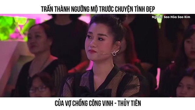 TRẦN THÀNH NGƯỠNG MỘ TRƯỚC CHUYỆN TÌNH ĐẸP CỦA VỢ CHỒNG CÔNG VINH - THỦY TIÊN