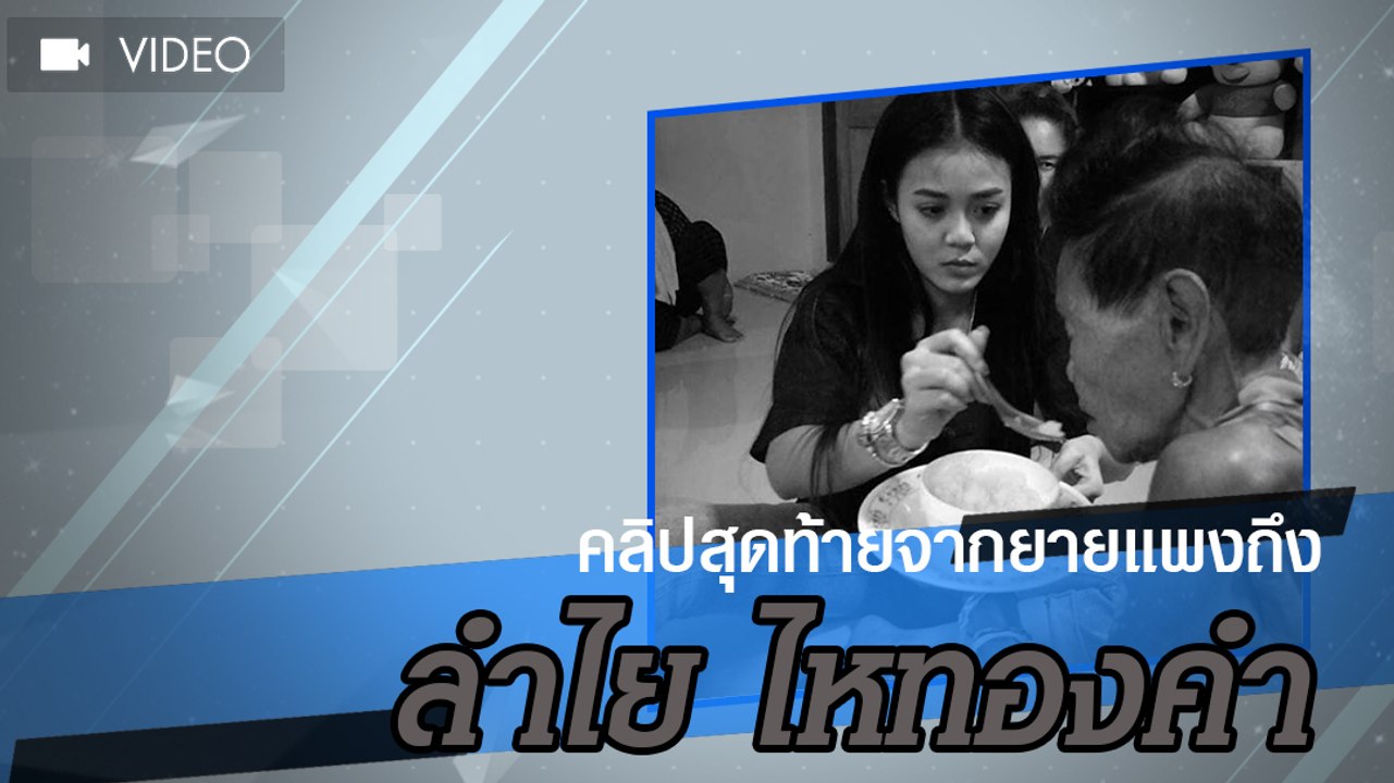 เปิดคลิปสุดท้ายจากยายแพงถึง ลำไย ไหทองคำ