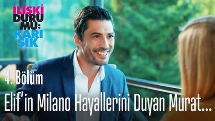 Elif'in Milano hayallerini duyan Murat... - İlişki Durumu Karışık 4. Bölüm