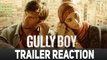 Gully Boy | Trailer Reaction | Ranveer Singh | Alia Bhatt | Zoya Akhtar