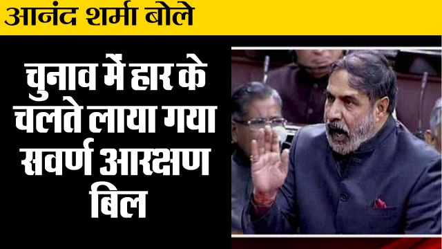 Anand Sharma on upper caste reservation bill,चुनाव में हार के चलते लाया गया सवर्ण आरक्षण बिल
