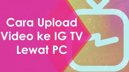 Cara Upload Video ke IG TV