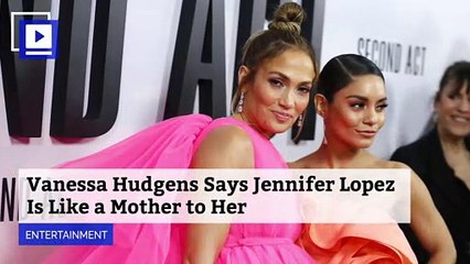 Vanessa Hudgens Says Jennifer Lopez Is Like a Mother to Her