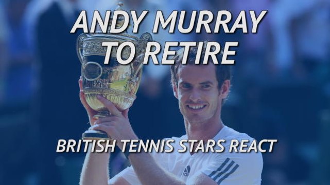 British tennis stars react to Andy Murray's retirement announcement