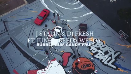 J Stalin & DJ Fresh feat June & Beeda Weeda "Bubble Gum Candy Fruit"