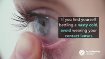 Don't wear your contact lenses if you're battling a cold
