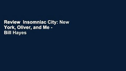 Review  Insomniac City: New York, Oliver, and Me - Bill Hayes