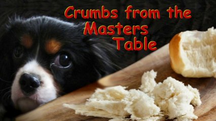 Crumbs from the master's table