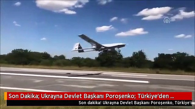 Son Dakika: Ukrayna Devlet Başkanı Poroşenko: Türkiye'den İnsansız Hava Aracı Alımı Anlaşması İmzaladık