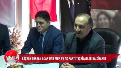 Başkan Serkan Acar’dan MHP Ve AK Parti Teşkilatlarına Ziyaret
