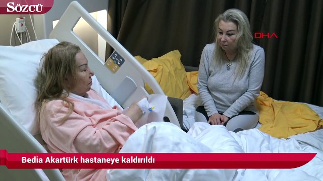 Bedia Akartürk hastaneye kaldırıldı