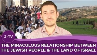 The Miraculous Relationship Between the Jewish People & the Land of Israel