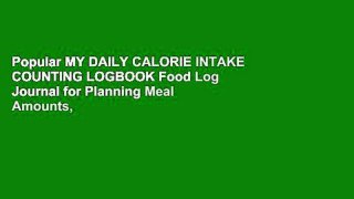 Popular MY DAILY CALORIE INTAKE COUNTING LOGBOOK Food Log Journal for Planning Meal Amounts,