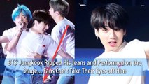 BTS' Jungkook Ripped His Jeans and Performed on the Stage... Fans Can't Take Their Eyes off Him
