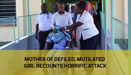 Mother of defiled, mutilated girl recounts horrific attack by gang