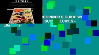 Popular SUSHI: THE BEGINNER S GUIDE WITH OVER 100 DELICIOUS  SUSHI RECIPES - Ella Porter