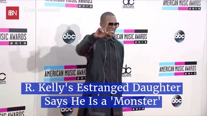 R. Kelly's Daughter Calls Him A Monster