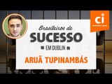 Brasileiros de Sucesso na Irlanda - Aruã Tupinambás