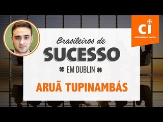 Brasileiros de Sucesso na Irlanda - Aruã Tupinambás