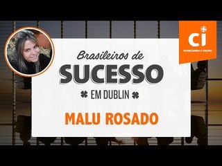 Brasileiros de Sucesso na Irlanda - Malu Rosado