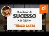 Brasileiros de Sucesso na Irlanda - Thiago Gaeta