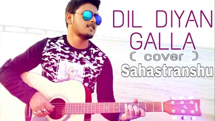 Dil Diyan Gallan ¦¦ Atif Aslam ¦¦Cover Unplugged ¦¦ Sahastranshu ¦¦ Tiger Zinda Hai
