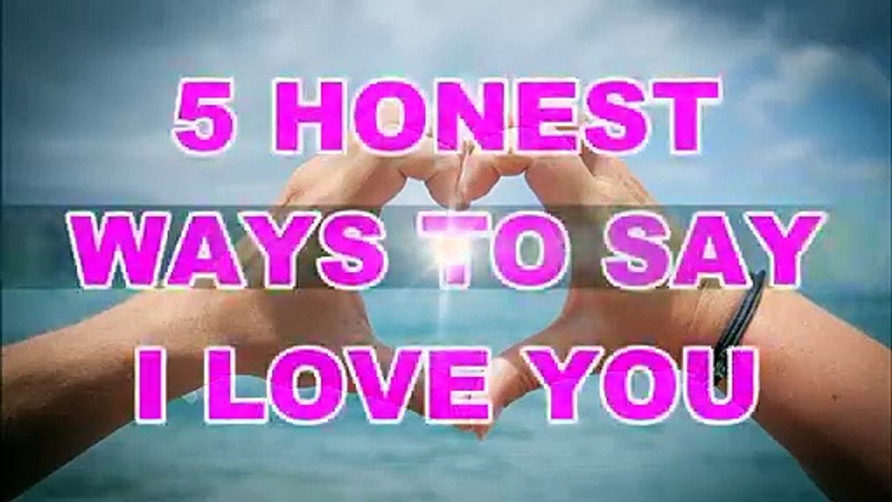 5 HONEST WAYS TO SAY I LOVE YOU