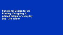 Functional Design for 3D Printing: Designing 3d printed things for everyday use - 3rd edition