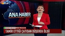 Tamir ettiği çatıdan düşerek öldü