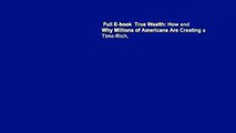 Full E-book  True Wealth: How and Why Millions of Americans Are Creating a Time-Rich,