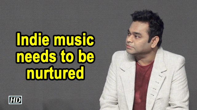 Indie music needs to be nurtured: A.R. Rahman