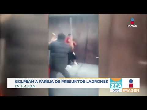 Golpean a pareja de presuntos ladrones en Tlalpan | Noticias con Francisco Zea