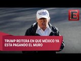 Donald Trump insiste en que México pagará la construcción del muro