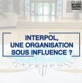 Interpol : une organisation sous influence ?