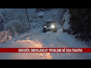 SHKODËR, EMERGJENCAT: PROBLEME NE DISA FSHATRA