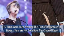 BTS' Jimin were Seen Wearing This Pair of Trousers on the Stage... Fans are Not Sure How They Should React