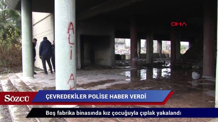 Boş fabrika binasında kız çocuğuyla çıplak yakalandı