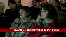 SHKODËR, GALERIA E ARTEVE NIS BISEDAT PUBLIKE