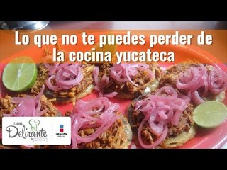 Lo que no te puedes perder de la cocina yucateca | Cocina Delirante
