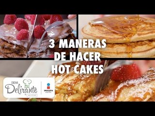 3 maneras de hacer hot cakes | Cocina Delirante
