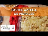 Pastel Azteca de nopales | Cocina Delirante