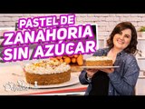 ¡Delicioso Pastel De Zanahoria SIN AZÚCAR Y NUTRITIVO! | Hasta la cocina | Cocina Delirante