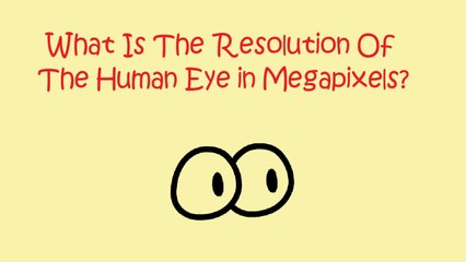 What is The Resolution of The Human Eye in Megapixels ?