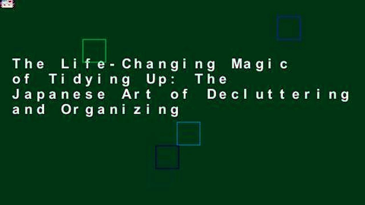 The Life-Changing Magic of Tidying Up: The Japanese Art of Decluttering and Organizing